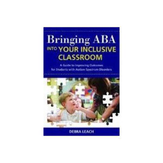 Bringing ABA into Your Inclusive Classroom: A Guide to Improving Outcomes for Students With Autism Spectrum Disorders